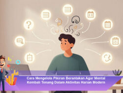 Cara Mengelola Pikiran Berantakan Agar Mental Kembali Tenang Dalam Aktivitas Harian Modern