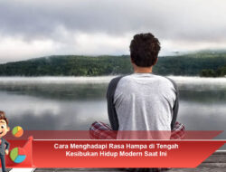 Cara Menghadapi Rasa Hampa di Tengah Kesibukan Hidup Modern Saat Ini