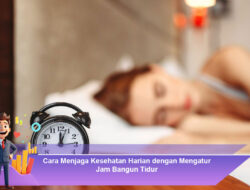 Cara Menjaga Kesehatan Harian dengan Mengatur Jam Bangun Tidur
