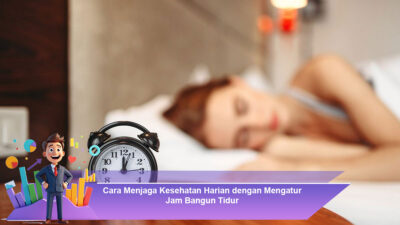 Cara Menjaga Kesehatan Harian dengan Mengatur Jam Bangun Tidur