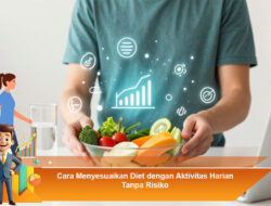 Cara Menyesuaikan Diet dengan Aktivitas Harian Tanpa Risiko