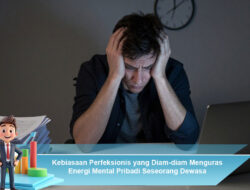 Kebiasaan Perfeksionis yang Diam-diam Menguras Energi Mental Pribadi Seseorang Dewasa