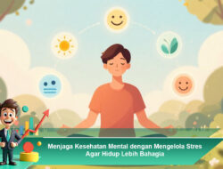 Menjaga Kesehatan Mental dengan Mengelola Stres Agar Hidup Lebih Bahagia