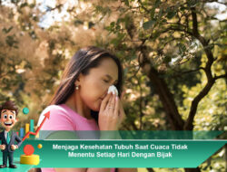 Menjaga Kesehatan Tubuh Saat Cuaca Tidak Menentu Setiap Hari Dengan Bijak