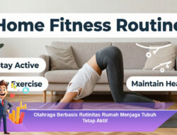 Olahraga Berbasis Rutinitas Rumah Menjaga Tubuh Tetap Aktif