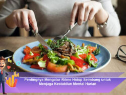 Pentingnya Mengatur Ritme Hidup Seimbang untuk Menjaga Kestabilan Mental Harian