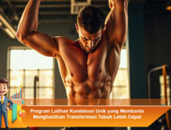 Program Latihan Kombinasi Unik yang Membantu Menghasilkan Transformasi Tubuh Lebih Cepat
