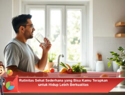 Rutinitas Sehat Sederhana yang Bisa Kamu Terapkan untuk Hidup Lebih Berkualitas