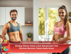 Strategi Makan Sehat untuk Menghindari Diet Ekstrem Berisiko Tubuh Alami Aman