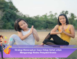 Strategi Menerapkan Gaya Hidup Sehat untuk Mengurangi Risiko Penyakit Kronis