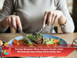 Strategi Mengatur Menu Sarapan Bergizi untuk Mendukung Gaya Hidup Sehat Setiap Hari