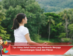 Tips Hidup Sehat Harian yang Membantu Menjaga Keseimbangan Tubuh dan Pikiran