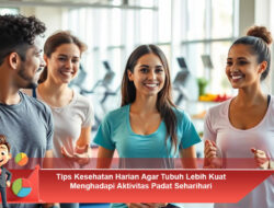 Tips Kesehatan Harian Agar Tubuh Lebih Kuat Menghadapi Aktivitas Padat Seharihari