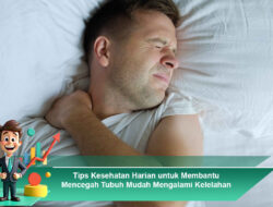 Tips Kesehatan Harian untuk Membantu Mencegah Tubuh Mudah Mengalami Kelelahan