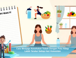 Cara Menjaga Kesehatan Tubuh Dengan Pola Hidup Lebih Teratur Setiap Hari Konsisten