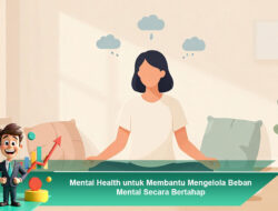 Mental Health untuk Membantu Mengelola Beban Mental Secara Bertahap