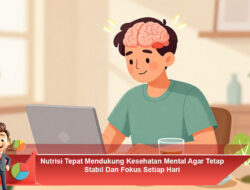 Nutrisi Tepat Mendukung Kesehatan Mental Agar Tetap Stabil dan Fokus Setiap Hari
