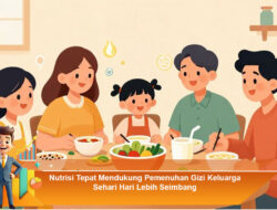 Nutrisi Tepat Mendukung Pemenuhan Gizi Keluarga Sehari Hari Lebih Seimbang