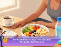Tips Kesehatan Harian Agar Tubuh Lebih Siap Menghadapi Rutinitas Sehari