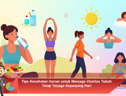 Tips Kesehatan Harian untuk Menjaga Vitalitas Tubuh Tetap Terjaga Sepanjang Hari